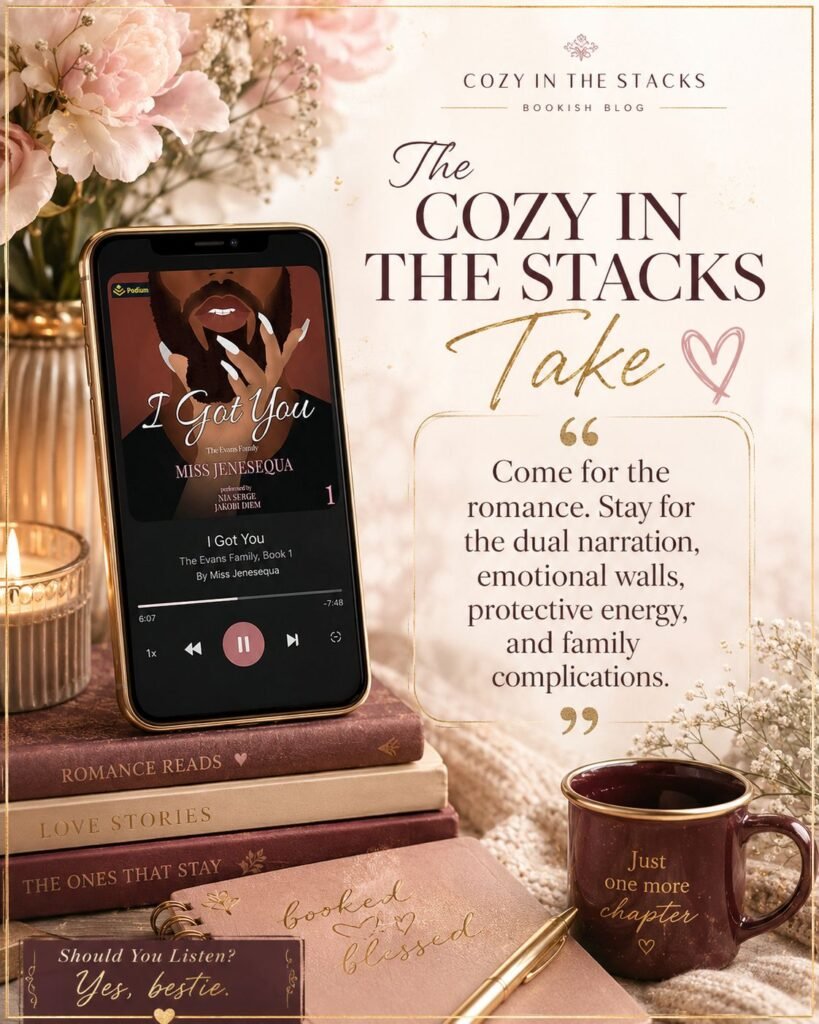 Cozy audiobook review graphic featuring a phone displaying I Got You by Miss Jenesequa, stacked romance books, blush flowers, a candle, and a burgundy mug, with the Cozy In The Stacks takeaway recommending the story’s romance, dual narration, protective energy, emotional walls, and family complications.